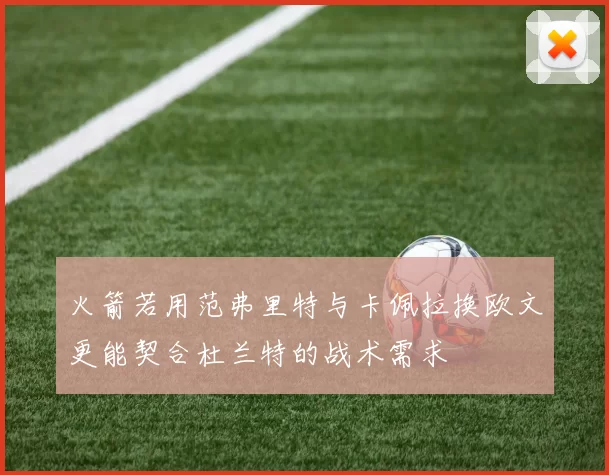 火箭若用范弗里特与卡佩拉换欧文更能契合杜兰特的战术需求