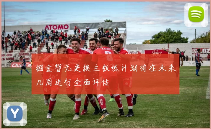 掘金暂无更换主教练计划将在未来几周进行全面评估